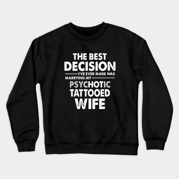 The Best Decision I Have Ever Made Was Marrying My Psychotic Tattooed Wife Tattoo Crewneck Sweatshirt by dieukieu81